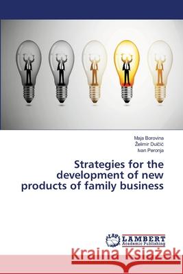 Strategies for the development of new products of family business Borovina, Maja; Dulcic, Zelimir; Peronja, Ivan 9783659525438 LAP Lambert Academic Publishing - książka