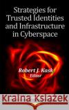 Strategies for Trusted Identities & Infrastructure in Cyberspace Robert J Kask 9781614701743 Nova Science Publishers Inc