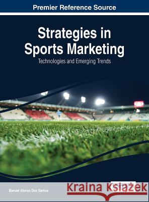 Strategies in Sports Marketing: Technologies and Emerging Trends Dos Santos 9781466659940 Business Science Reference - książka