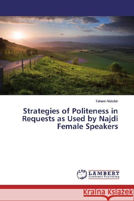 Strategies of Politeness in Requests as Used by Najdi Female Speakers Alabdali, Tahani 9783330012721 LAP Lambert Academic Publishing - książka