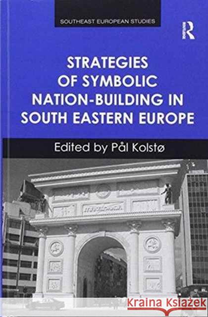 Strategies of Symbolic Nation-Building in South Eastern Europe Professor Pal Kolsto   9781138253216 Routledge - książka