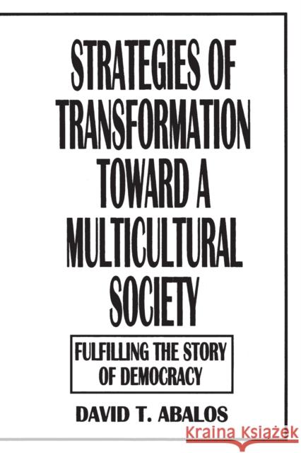Strategies of Transformation Toward a Multicultural Society: Fulfilling the Story of Democracy Abalos, David T. 9780275952716 Praeger Publishers - książka