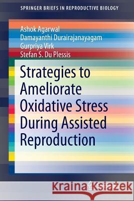 Strategies to Ameliorate Oxidative Stress During Assisted Reproduction Ashok Agarwal Damayanthi Durairajanayagam Gurpriya Virk 9783319102580 Springer - książka