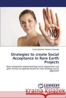 Strategies to create Social Acceptance in Rare Earth Projects Gutierrez Granada David Alejandro 9783659754944 LAP Lambert Academic Publishing - książka