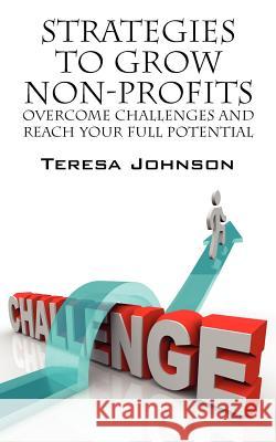 Strategies to Grow Non-Profits: Overcome Challenges and Reach Your Full Potential Johnson, Teresa 9781432772765 Outskirts Press - książka