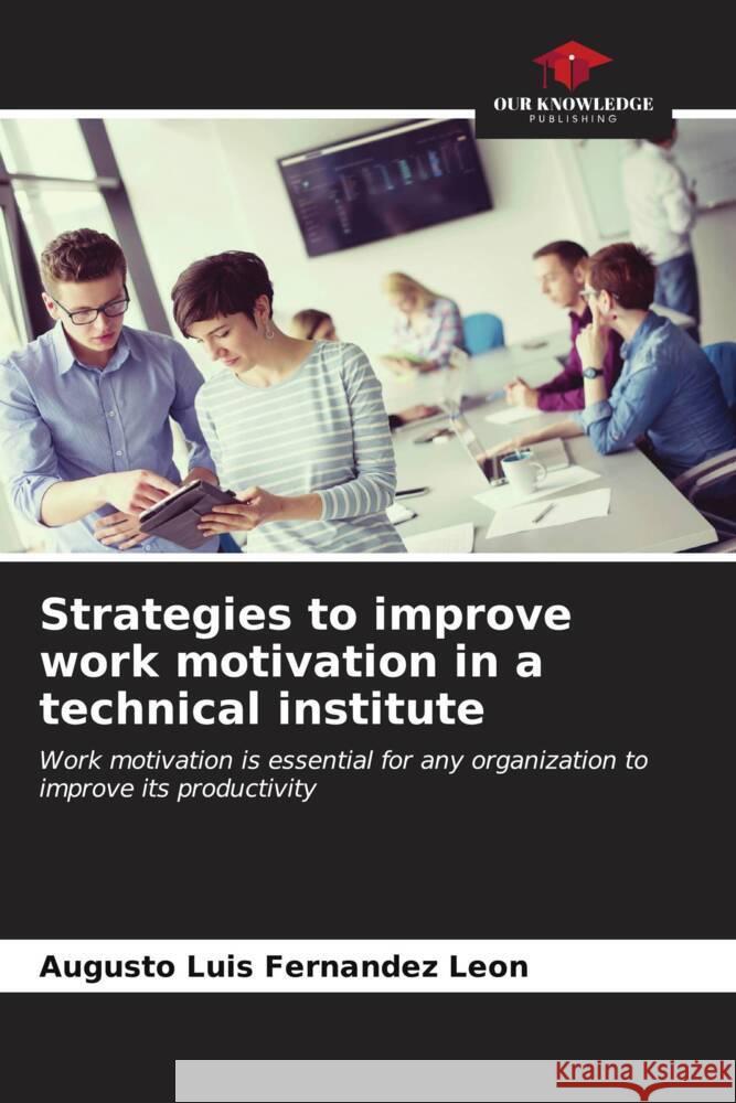 Strategies to improve work motivation in a technical institute Fernandez Leon, Augusto Luis 9786206877097 Our Knowledge Publishing - książka