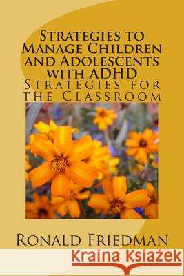 Strategies to Manage Children and Adolescents with ADHD: Strategies for the Classroom Ronald J. Friedman 9781500728526 Createspace Independent Publishing Platform - książka