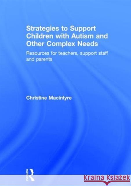 Strategies to Support Children with Autism and Other Complex Needs: Resources for Teachers, Support Staff and Parents Christine Macintyre 9781138918924 Routledge - książka