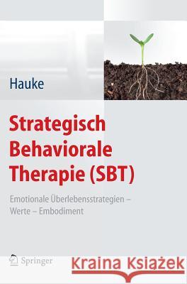 Strategisch Behaviorale Therapie (Sbt): Emotionale Überlebensstrategien - Werte - Embodiment Hauke, Gernot 9783642297298 Springer, Berlin - książka