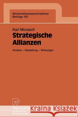 Strategische Allianzen: Anreize -- Gestaltung -- Wirkungen Morasch, Karl 9783790807837 Physica-Verlag - książka