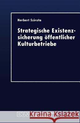Strategische Existenzsicherung Öffentlicher Kulturbetriebe Szirota, Herbert 9783824404346 Springer - książka