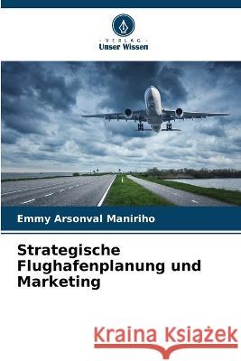 Strategische Flughafenplanung und Marketing Emmy Arsonval Maniriho   9786205785096 Verlag Unser Wissen - książka