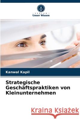 Strategische Geschäftspraktiken von Kleinunternehmen Kanwal Kapil 9786202872904 Verlag Unser Wissen - książka