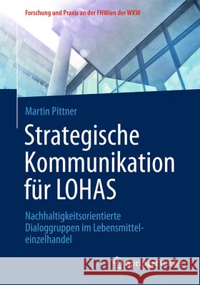 Strategische Kommunikation Für Lohas: Nachhaltigkeitsorientierte Dialoggruppen Im Lebensmitteleinzelhandel Pittner, Martin 9783658051907 Springer Gabler - książka