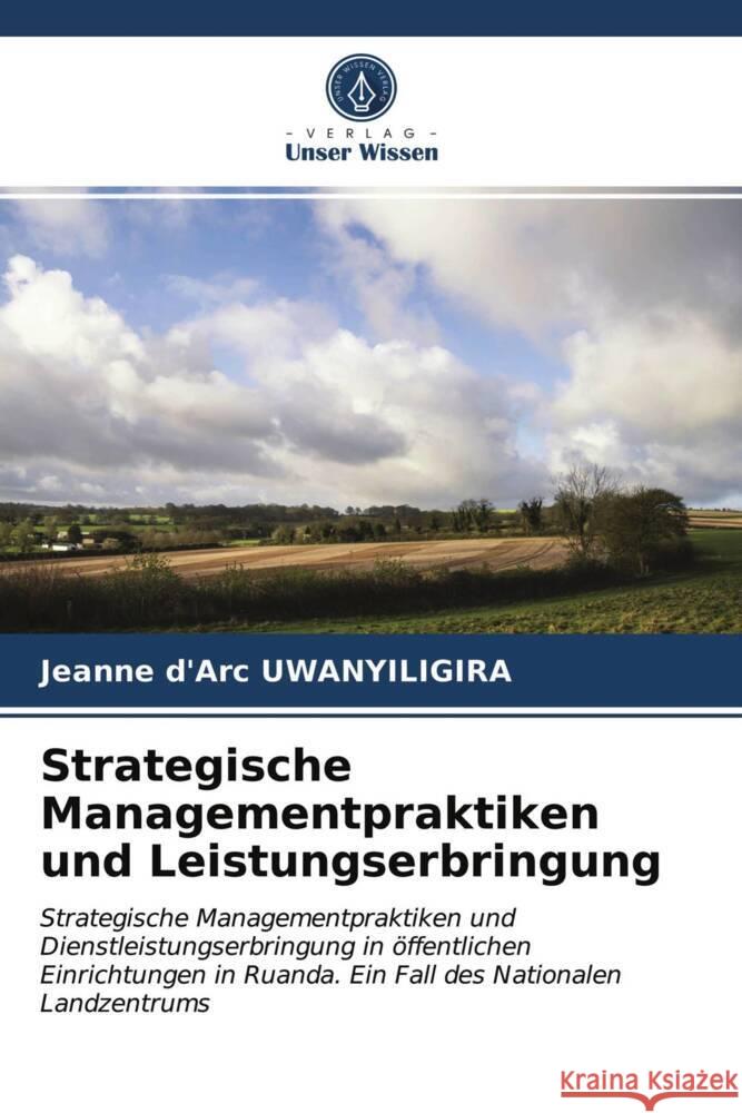 Strategische Managementpraktiken und Leistungserbringung UWANYILIGIRA, Jeanne d'Arc 9786203708912 Verlag Unser Wissen - książka