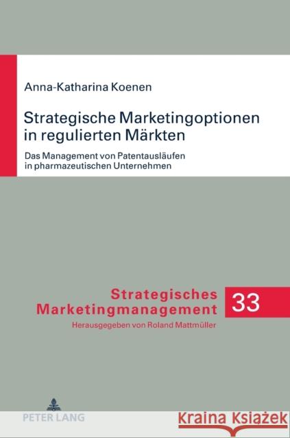 Strategische Marketingoptionen in Regulierten Maerkten: Das Management Von Patentauslaeufen in Pharmazeutischen Unternehmen Mattmüller, Roland 9783631793077 Peter Lang Gmbh, Internationaler Verlag Der W - książka