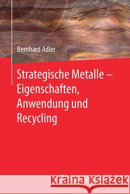 Strategische Metalle - Eigenschaften, Anwendung Und Recycling Adler, Bernhard 9783662530351 Springer Spektrum - książka