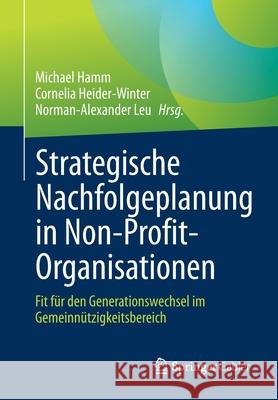 Strategische Nachfolgeplanung in Non-Profit-Organisationen: Fit Für Den Generationswechsel Im Gemeinnützigkeitsbereich Hamm, Michael 9783662622384 Springer Gabler - książka