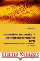 Strategische Netzwerke in Zulieferbeziehungen für KMU : Implementierung des Produktionskeiretsu in Europa Martin, Sabine 9783639038200 VDM Verlag Dr. Müller - książka