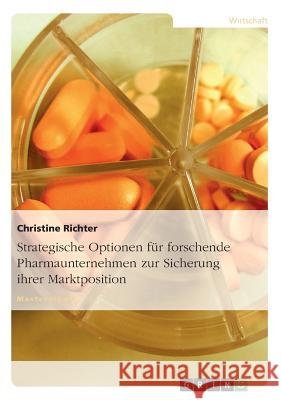 Strategische Optionen für forschende Pharmaunternehmen zur Sicherung ihrer Marktposition Richter, Christine 9783638854474 Grin Verlag - książka