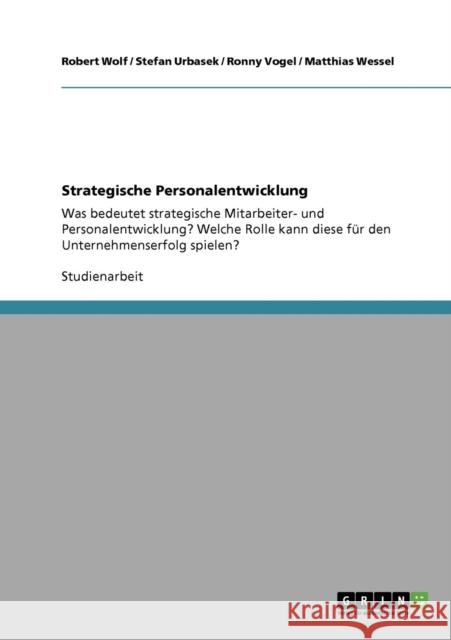 Strategische Personalentwicklung. Bedeutung und deren Rolle für den Unternehmenserfolg Wolf, Robert 9783640902941 Grin Verlag - książka