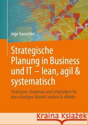 Strategische Planung in Business Und It - Lean, Agil & Systematisch: Strategien, Roadmap Und Leitplanken F?r Den St?ndigen Wandel Einfach & Effektiv Inge Hanschke 9783658426958 Springer Vieweg - książka