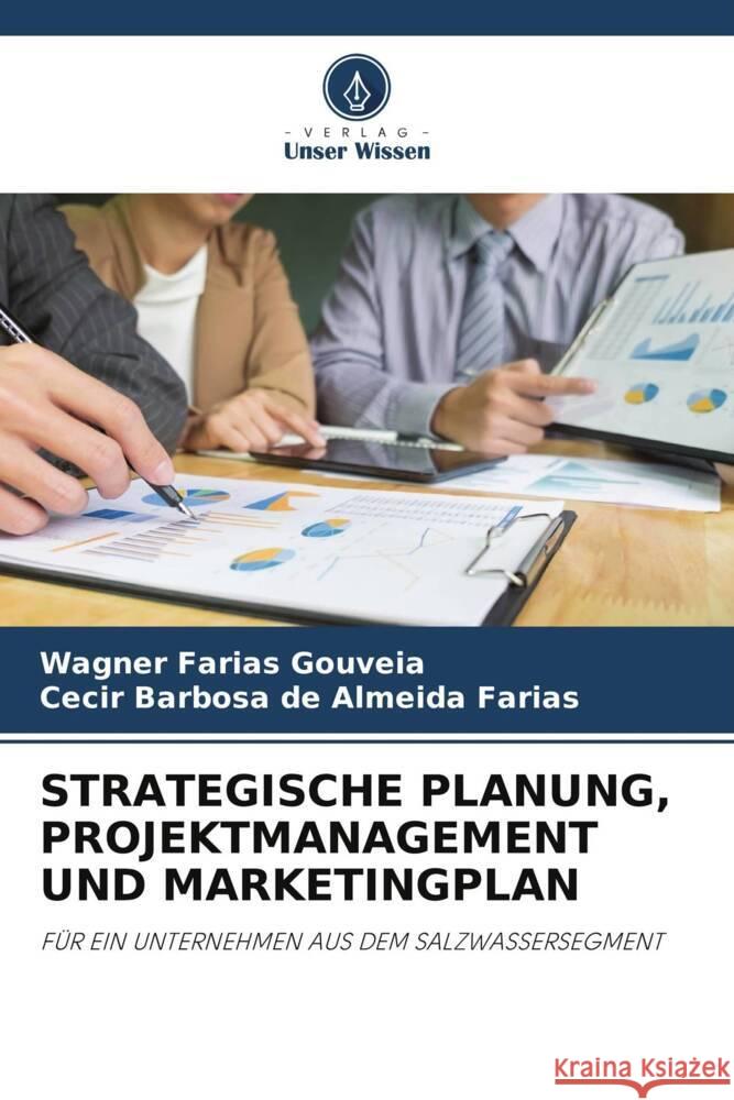 STRATEGISCHE PLANUNG, PROJEKTMANAGEMENT UND MARKETINGPLAN Gouveia, Wagner Farias, Almeida Farias, Cecir Barbosa de 9786204997513 Verlag Unser Wissen - książka