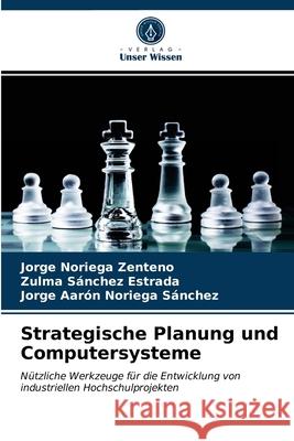 Strategische Planung und Computersysteme Jorge Noriega Zenteno, Zulma Sánchez Estrada, Jorge Aarón Noriega Sánchez 9786203630077 Verlag Unser Wissen - książka