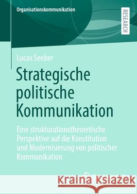 Strategische Politische Kommunikation: Eine Strukturationstheoretische Perspektive Auf Die Konstitution Und Modernisierung Von Politischer Kommunikati Lucas Seeber 9783658503604 Springer vs - książka