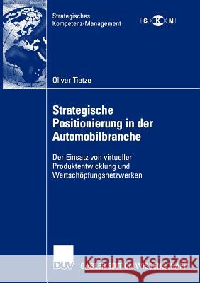 Strategische Positionierung in Der Automobilbranche: Der Einsatz Von Virtueller Produktentwicklung Und Wertschöpfungsnetzwerken Tietze, Oliver 9783824479726 Deutscher Universitats Verlag - książka