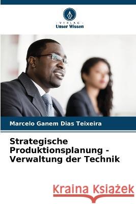Strategische Produktionsplanung - Verwaltung der Technik Marcelo Ganem Dias Teixeira   9786206247852 Verlag Unser Wissen - książka