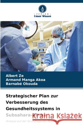 Strategischer Plan zur Verbesserung des Gesundheitssystems in Subsahara-Afrika Ze, Albert, Manga Akoa, Armand, Okouda, Barnabé 9786209242373 Verlag Unser Wissen - książka