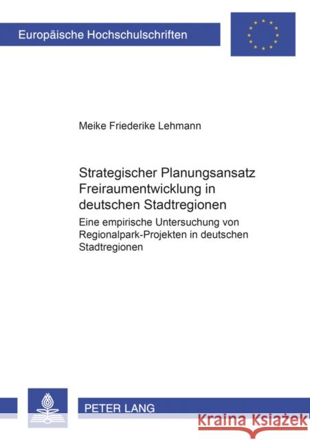 Strategischer Planungsansatz- «Freiraumentwicklung in Deutschen Stadtregionen»: Eine Empirische Untersuchung Von Regionalpark-Projekten in Deutschen S Lehmann, Meike F. 9783631507292 INGRAM INTERNATIONAL INC - książka