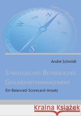 Strategisches Betriebliches Gesundheitsmanagement. Ein Balanced-Scorecard-Ansatz Andre Schmidt 9783838208367 Ibidem Press - książka