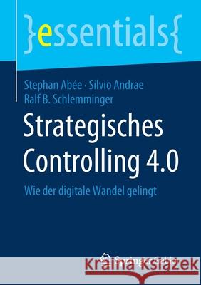 Strategisches Controlling 4.0: Wie Der Digitale Wandel Gelingt Abée, Stephan 9783658300258 Springer Gabler - książka