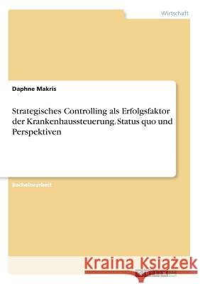 Strategisches Controlling als Erfolgsfaktor der Krankenhaussteuerung. Status quo und Perspektiven Daphne Makris 9783668872585 Grin Verlag - książka