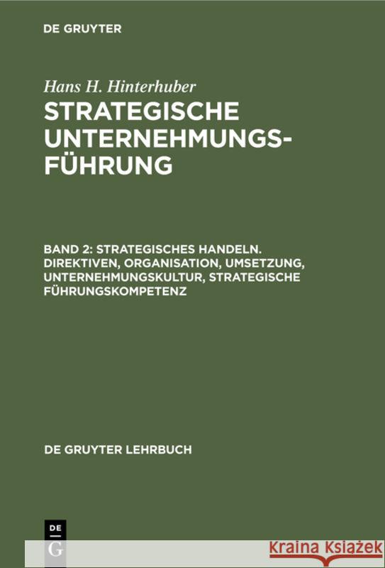 Strategisches Handeln. Direktiven, Organisation, Umsetzung, Unternehmungskultur, Strategische Führungskompetenz Hinterhuber, Hans H. 9783112311110 de Gruyter - książka