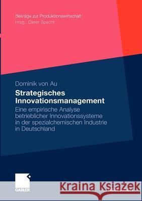 Strategisches Innovationsmanagement: Eine Empirische Analyse Betrieblicher Innovationssysteme in Der Spezialchemischen Industrie in Deutschland Von Au, Dominik 9783834926791 Gabler - książka