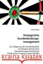 Strategisches Kundenbindungsmanagement : Zur Steigerung der Kundenloyalität: Ein Beispiel anhand eines Dienstleistungsunternehmens (TOUR Extrem Training Fröhlich, David 9783639118292 VDM Verlag Dr. Müller - książka