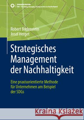 Strategisches Management Der Nachhaltigkeit: Eine Praxisorientierte Methode F?r Unternehmen Am Beispiel Der Sdgs Robert Bodenstein Josef Herget 9783662691984 Springer Gabler - książka