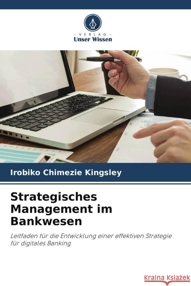 Strategisches Management im Bankwesen Kingsley, Irobiko Chimezie 9786204815169 Verlag Unser Wissen - książka