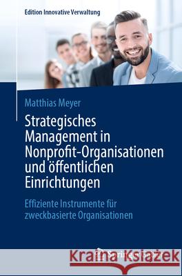 Strategisches Management in Nonprofit-Organisationen Und ?ffentlichen Einrichtungen: Effiziente Instrumente F?r Zweckbasierte Organisationen Matthias Meyer 9783658478353 Springer Gabler - książka