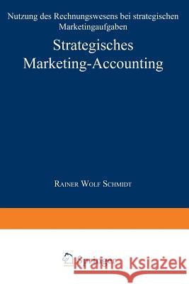Strategisches Marketing-Accounting: Nutzung Des Rechnungswesens Bei Strategischen Marketingaufgaben Schmidt, Rainer Wolf 9783824465026 Springer - książka