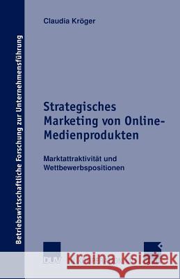 Strategisches Marketing Von Online-Medienprodukten: Marktattraktivität Und Wettbewerbspositionen Kröger, Claudia 9783824490813 Deutscher Universitats Verlag - książka