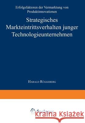 Strategisches Markteintrittsverhalten Junger Technologieunternehmen: Erfolgsfaktoren Der Vermarktung Von Produktinnovationen Rüggeberg, Harald 9783824464524 Deutscher Universitatsverlag - książka