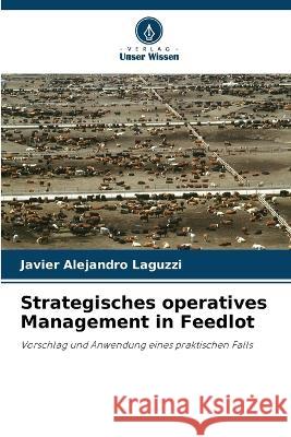 Strategisches operatives Management in Feedlot Javier Alejandro Laguzzi 9786205724200 Verlag Unser Wissen - książka