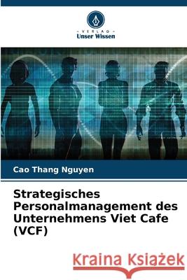 Strategisches Personalmanagement des Unternehmens Viet Cafe (VCF) Cao Thang Nguyen 9786207940387 Verlag Unser Wissen - książka