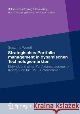 Strategisches Portfoliomanagement in Dynamischen Technologiemärkten: Entwicklung Einer Portfoliomanagement-Konzeption Für Time-Unternehmen Wendt, Susanne 9783834942722 Gabler Verlag - książka