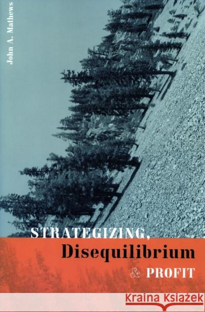 Strategizing, Disequilibrium, and Profit John A. Mathews 9780804752541 Stanford University Press - książka