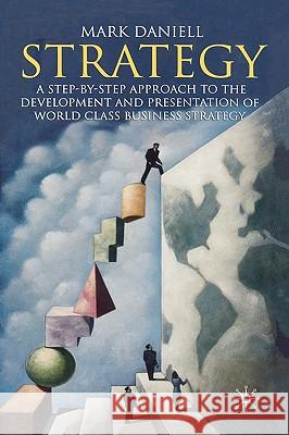 Strategy: A Step-By-Step Approach to Development and Presentation of World Class Business Strategy Daniell, Mark 9781403942883 Palgrave MacMillan - książka